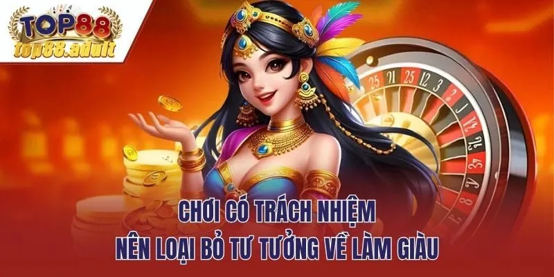 Chơi có trách nhiệm nên loại bỏ tư tưởng về làm giàu
