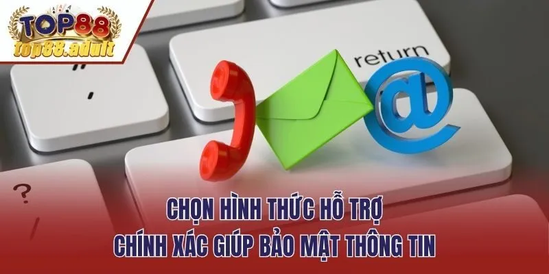 Chọn hình thức hỗ trợ chính xác giúp bảo mật thông tin