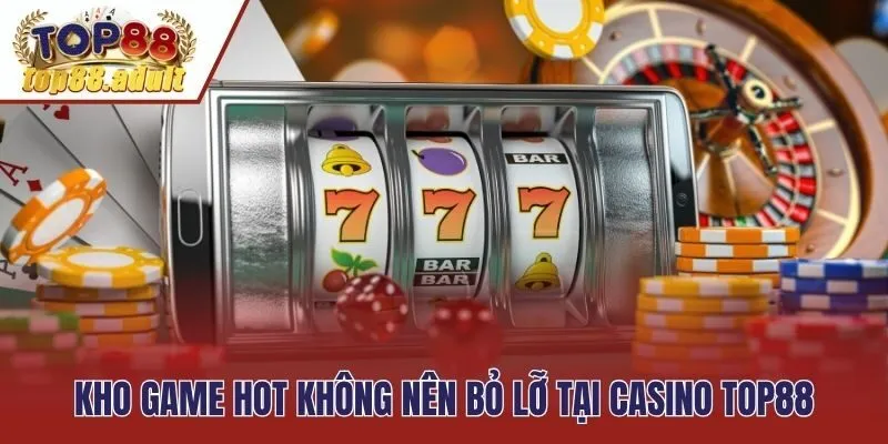 Kho game hot không nên bỏ lỡ tại Casino TOP88