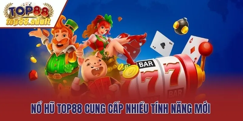 Nổ hũ Top88 cung cấp nhiều tính năng mới