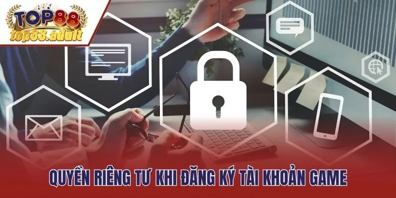 Quyền riêng tư khi đăng ký tài khoản game