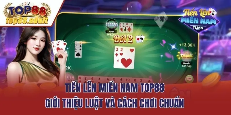 Tiến Lên Miền Nam Top88 - Giới Thiệu Luật Và Cách Chơi Chuẩn